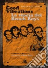 Good vibrations. La storia dei Beach Boys libro