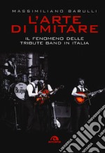 L'arte di imitare. Il fenomeno delle tribute band in italia libro