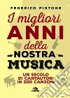 I migliori anni della nostra musica. Un secolo di cantautori in 200 canzoni libro di Pistone Federico