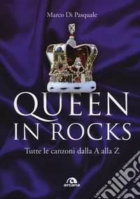 Queen in Rocks. Tutte le canzoni dalla A alla Z