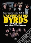 L'avventura dei Byrds. Epopea e mito del suono californiano libro