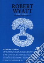 Robert Wyatt. Folly bololy. Testi commentati libro