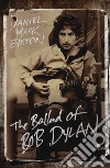 The ballad of Bob Dylan libro di Epstein Daniel M.