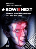 Bowienext. Interviste, ricordi e testimonianze sull'Uomo delle Stelle. Ediz. illustrata libro