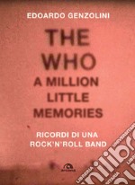 The Who. A little million memories. Ricordi di una rock'n'roll band libro