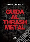 Guida al thrash metal libro di Monaco Giorgio