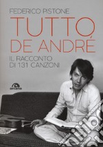 Tutto De André. Il racconto di 131 canzoni libro