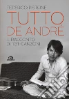 Tutto De André. Il racconto di 131 canzoni libro di Pistone Federico