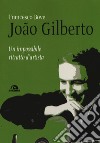 João Gilberto. Un impossibile ritratto d'artista libro