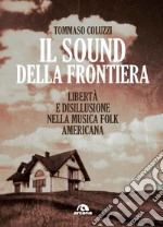 Il sound della frontiera. Libertà e disillusione nella musica folk americana