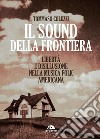 Il sound della frontiera. Libertà e disillusione nella musica folk americana libro