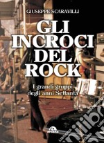 Gli incroci del rock. I grandi gruppi degli anni '70 libro