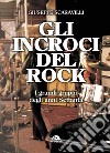 Gli incroci del rock. I grandi gruppi degli anni '70 libro di Scaravilli Giuseppe