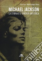 Michael Jackson. La storia e l'eredità artistica libro