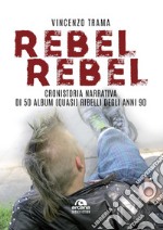 Rebel rebel. Cronistoria narrativa di 50 album (quasi) ribelli degli anni '90