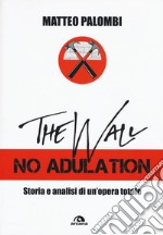 The wall. No adulation. Storia e analisi di un'opera totale libro