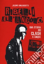 Ribelli all'angolo. Una storia dei Clash a cinque libro