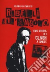 Ribelli all'angolo. Una storia dei Clash a cinque libro