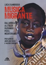 Musica migrante. Dall'Africa all'Italia passando per il Mediterraneo libro