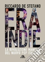 Era Indie. La rivoluzione mancata del nuovo pop italiano libro