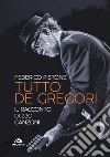 Tutto De Gregori. Il racconto di 230 canzoni libro di Pistone Federico