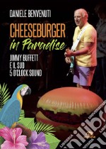 Cheeseburger in paradise. Jimmy Buffett e il suo 5 o'clock sound