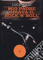 Mio padre odiava il rock'n'roll