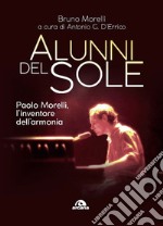 Alunni del sole. Paolo Morelli, l'inventore dell'armonia libro