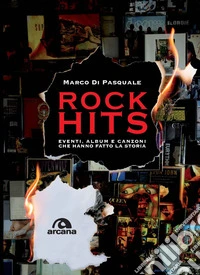 Rock hits. Eventi, album e canzoni che hanno fatto la storia
