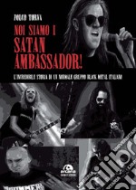 Noi siamo i Satan Ambassador! L'incredibile storia di un normale gruppo black metal italiano