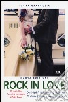 Rock in love. Da Elvis & Priscilla a Kurt & Courtney, 69 storie d'amore a tempo di musica libro