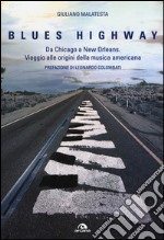 blues highway. Da Chicago a New Orleans. Viaggio alle origini della musica americana