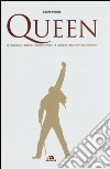 Queen. Le canzoni, gli album, i concerti, i video, la carriera: l'enciclopedia definitiva libro