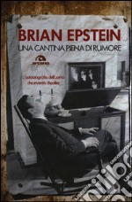 Una cantina piena di rumore. L'autobiografia dell'uomo che inventò i Beatles