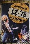 LZ-'75. I Led Zeppelin alla conquista dell'America libro di Davis Stephen