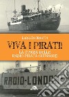 Viva i pirati! La storia delle radio pirata offshore libro