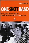 One shot band. Gruppi, artisti, visionari e sognatori con idee (spesso) geniali e un solo disco alle spalle libro