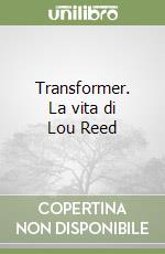 Transformer. La vita di Lou Reed libro