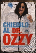 Chiedilo al dr. Ozzy. Consigli dall'ultimo sopravvissuto del rock