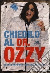 Chiedilo al dr. Ozzy. Consigli dall'ultimo sopravvissuto del rock libro