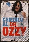 Chiedilo al dr. Ozzy. Consigli dall'ultimo sopravvissuto del rock libro di Osbourne Ozzy Ayres Chris