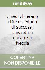 Chiedi chi erano i Rokes. Storia di successi, stivaletti e chitarre a freccia libro