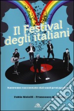 Il festival degli italiani. Sanremo raccontato dai suoi protagonisti libro