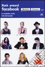 Rock around Facebook. Le rockstar nella rete dei social libro