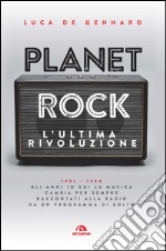 Planet rock. L'ultima rivoluzione. 1991-1994. Gli anni il cui il rock cambiava per l'ultima volta, raccontati da un programma alla radio libro