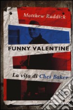 Funny Valentine. La vita di Chet Baker