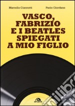 Vasco, Fabrizio e i  Beatles spiegati a mio figlio libro