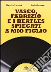 Vasco, Fabrizio e i  Beatles spiegati a mio figlio libro