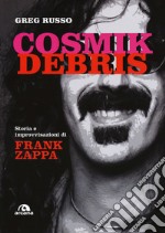 Cosmik Debris. Storia e improvvisazioni di Frank Zappa libro