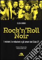 Rock 'n' roll noir. I misteri, le relazioni e gli amori del Club 27 libro